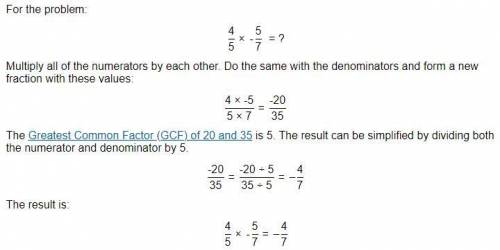 Can someone tell me the answer to 4/5 x (- 5/7) please?
