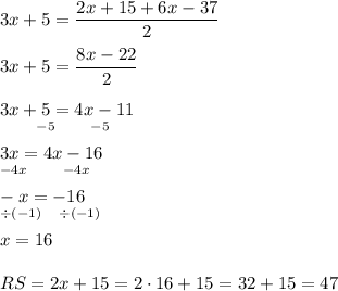 3x+5=\dfrac{2x+15+6x-37}{2}\\\\3x+5=\dfrac{8x-22}{2}\\\\3x+5=4x-11\\^{\qquad-5\qquad-5}\\3x=4x-16\\^{-4x\qquad-4x}\\-x=-16\\^{\div(-1)\quad\div(-1)}\\x=16\\\\RS=2x+15=2\cdot16+15=32+15=47