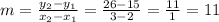 m = \frac{y_{2} -y_{1} }{x_{2}-x_{1}  }= \frac{26 - 15}{3-2} = \frac{11}{1} = 11