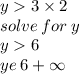 y  3 \times 2 \\ solve \: for \: y \\ y  6 \\ ye \: {6 +  \infty }