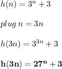 h(n) = 3^n+3 \\  \\ plug \: n = 3n \\  \\ h(3n) = 3^{3n}+3  \\  \\ \red{ \bold{ h(3n) = 27^{n}+3 }}