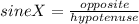 sineX=\frac{opposite}{hypotenuse}