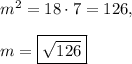 m^2=18\cdot 7 = 126, \\\\m=\fbox{$\sqrt{126}$}