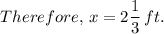 Therefore, \, x = 2\dfrac{1}{3} \, ft.