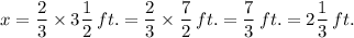 x = \dfrac{2}{3}  \times 3\dfrac{1}{2} \, ft. = \dfrac{2}{3}  \times \dfrac{7}{2}  \, ft. =\dfrac{7}{3}  \, ft. = 2\dfrac{1}{3}  \, ft.