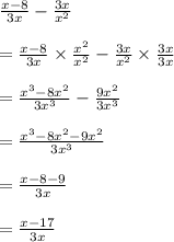 \frac{x - 8}{3x} - \frac{3x}{x^2}  \\\\= \frac{x - 8}{3x}\times\frac{x^2}{x^2} - \frac{3x}{x^2} \times\frac{3x}{3x} \\\\= \frac{x^3 - 8x^2}{3x^3} - \frac{9x^2}{3x^3} \\\\=  \frac{x^3 - 8x^2 - 9x^2}{3x^3} \\\\=  \frac{x - 8 - 9}{3x}\\\\=   \frac{x - 17}{3x}\\
