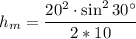 \displaystyle h_m=\frac{20^2\cdot \sin^2 30^\circ}{2*10}