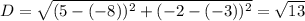 D = \sqrt{(5-(-8))^2+(-2-(-3))^2} = \sqrt{13}