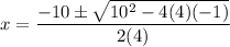 \displaystyle x=\frac{-10\pm\sqrt{10^2-4(4)(-1)} }{2(4)}