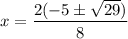 \displaystyle x=\frac{2(-5\pm \sqrt{29})}{8}