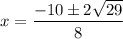 \displaystyle x=\frac{-10\pm 2\sqrt{29}}{8}