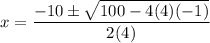 \displaystyle x=\frac{-10\pm\sqrt{100-4(4)(-1)} }{2(4)}