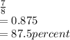\frac{7}{8} \\   = 0.875 \\  = 87.5percent