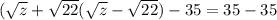 (\sqrt{z}+\sqrt{22} (\sqrt{z} -\sqrt{22})-35=35-35