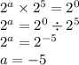 2^a \times 2^5 = 2^0\\2^a  = 2^0 \div2^5\\2^a = 2^{-5}\\a = -5