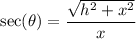 \displaystyle \sec(\theta)=\frac{\sqrt{h^2+x^2}}{x}