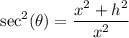 \displaystyle \sec^2(\theta)=\frac{x^2+h^2}{x^2}