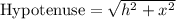 \text{Hypotenuse}=\sqrt{h^2+x^2}