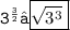 \tt{ {3}^{ \frac{3}{2} } ⇢ \boxed{ \tt{  \sqrt[]{ {3}^{3} }  } }}