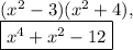 (x^2-3)(x^2+4),\\\fbox{$x^4+x^2-12$}