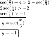\sec( \frac{x}{3} )  + 4  2 -  \sec( \frac{x}{3} )  \\ 2 \sec( \frac{x}{3} )     - 2 \\  \sec( \frac{x}{3} )    - 1 \\  \boxed{y =  \sec( \frac{x}{3} )}  \\  \boxed{y =  - 1}