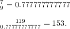 \frac{7}{9} = 0.777777777777\\\\\frac{119}{0.77777777777} = 153.\\\\