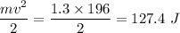 \dfrac{mv^2}{2}=\dfrac{1.3\times 196}{2}=127.4\ J
