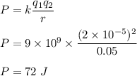 P=k\dfrac{q_1q_2}{r}\\\\P=9\times 10^9\times \dfrac{(2\times 10^{-5})^2}{0.05}\\\\P=72\ J