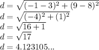 d = \sqrt{(-1-3)^2+(9-8)^2}\\d = \sqrt{(-4)^2+(1)^2}\\d = \sqrt{16+1}\\d = \sqrt{17}\\d = 4.123105...