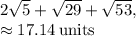 2\sqrt{5}+\sqrt{29}+\sqrt{53},\\\approx 17.14\:\mathrm{units}