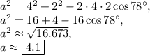 a^2=4^2+2^2-2\cdot 4 \cdot 2\cos 78^{\circ},\\a^2=16+4-16\cos 78^{\circ},\\a^2\approx \sqrt{16.673},\\a\approx \fbox{$4.1$}