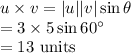 u\times v=|u||v|\sin\theta\\ =3\times 5\sin60^{\circ}\\ =13\ \text{units}