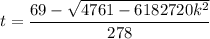 t=\dfrac{69-\sqrt{4761-6182720k^2}}{278}