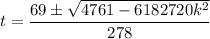 t=\dfrac{69\pm\sqrt{4761-6182720k^2}}{278}