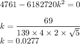 4761-6182720k^2=0\\\\k=\dfrac{69}{139\times 4\times 2\times \sqrt{5}}\\k=0.0277