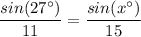 \displaystyle \frac{sin(27^{\circ})}{11} =\frac{sin(x^{\circ})}{15}