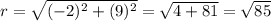 r = \sqrt{(-2)^{2} +(9)^{2} } = \sqrt{4+81} = \sqrt{85}