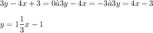 \displaystyle 3y - 4x + 3 = 0 → 3y - 4x = -3 → 3y = 4x - 3 \\ \\ y = 1\frac{1}{3}x - 1