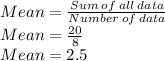 Mean=\frac{Sum\:of\:all\:data}{Number\:of\:data}\\Mean=\frac{20}{8}\\Mean=2.5