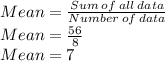 Mean=\frac{Sum\:of\:all\:data}{Number\:of\:data}\\Mean=\frac{56}{8}\\Mean=7