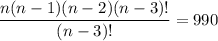 \displaystyle \frac{n(n-1)(n-2)(n-3)!}{(n-3)!}=990
