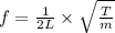 f=\frac{1}{2L} \times \sqrt{\frac{T}{ m} }