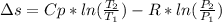 \Delta s =Cp*ln(\frac{T_2}{T_1} )-R*ln(\frac{P_2}{P_1} )
