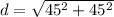 d = \sqrt{45^2 + 45^2}