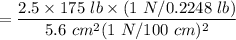 $=\frac{2.5 \times 175 \ lb\times (1 \ N/ 0.2248 \ lb)}{5.6 \ cm^2 (1 \ N/100 \ cm)^2}$