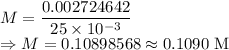 M=\dfrac{0.002724642}{25\times 10^{-3}}\\\Rightarrow M=0.10898568\approx 0.1090\ \text{M}