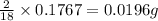 \frac{2}{18}\times 0.1767=0.0196g