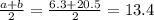 \frac{a+b}{2}=\frac{6.3+20.5}{2}=13.4