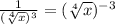\frac{1}{(\sqrt[4]{x})^3}=(\sqrt[4]{x})^{-3}
