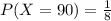 P(X = 90) = \frac{1}{8}